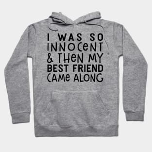 I Was So Innocent And Then My Best Friend Came Along Funny Shirt Hoodie